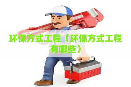 环保方式工程（环保方式工程有哪些）