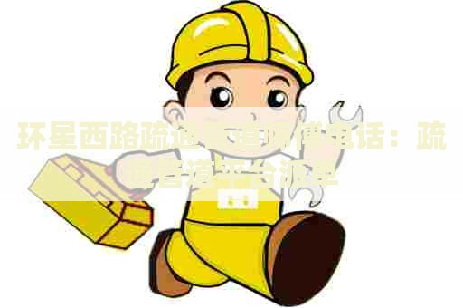 环星西路疏通管道师傅电话：疏通管道平台派单