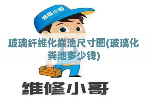 玻璃纤维化粪池尺寸图(玻璃化粪池多少钱) 玻璃纤维化粪池尺寸图(玻璃化粪池多少钱)