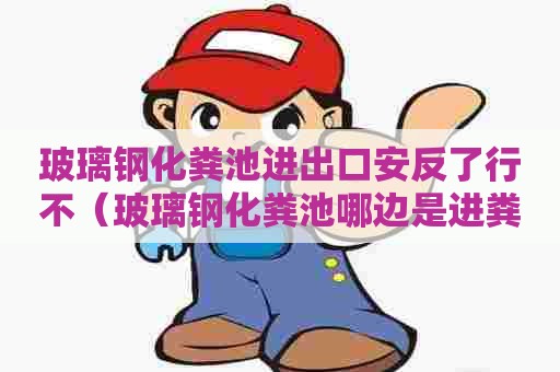 玻璃钢化粪池进出口安反了行不（玻璃钢化粪池哪边是进粪口）