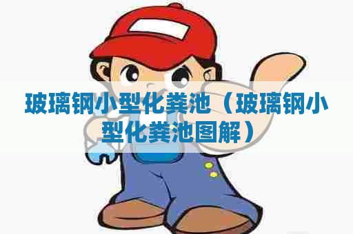 玻璃钢小型化粪池（玻璃钢小型化粪池图解）