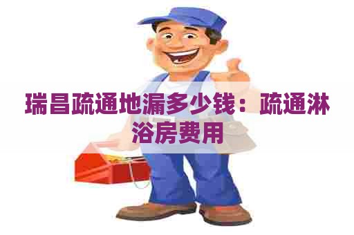 瑞昌疏通地漏多少钱：疏通淋浴房费用