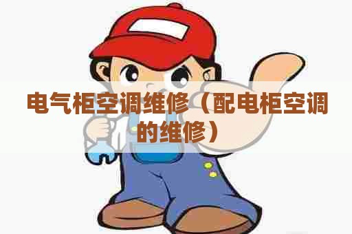 电气柜空调维修（配电柜空调的维修）