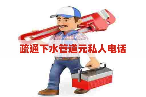 疏通下水管道元私人电话