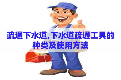 疏通下水道,下水道疏通工具的种类及使用方法