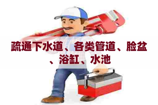 疏通下水道、各类管道、脸盆、浴缸、水池 疏通下水道、各类管道、脸盆、浴缸、水池