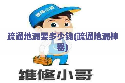 疏通地漏要多少钱(疏通地漏神器) 疏通地漏要多少钱(疏通地漏神器)