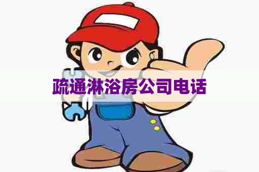 疏通淋浴房公司电话 疏通淋浴房公司电话