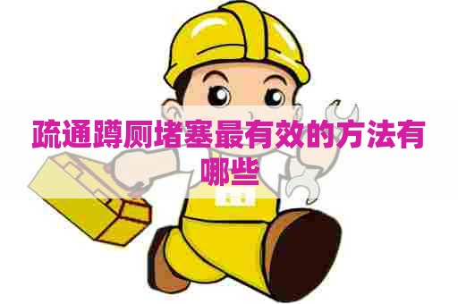 疏通蹲厕堵塞最有效的方法有哪些