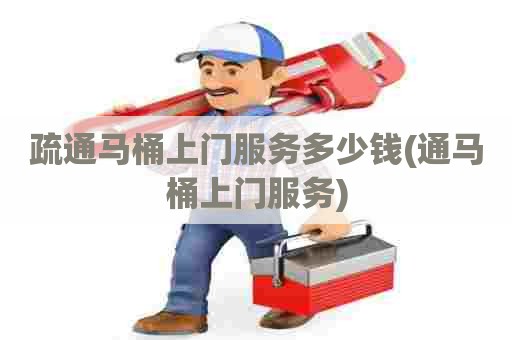 疏通马桶上门服务多少钱(通马桶上门服务)