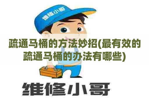 疏通马桶的方法妙招(最有效的疏通马桶的办法有哪些) 疏通马桶的方法妙招(最有效的疏通马桶的办法有哪些)