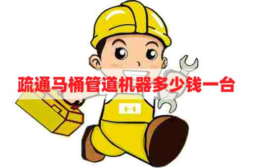 疏通马桶管道机器多少钱一台