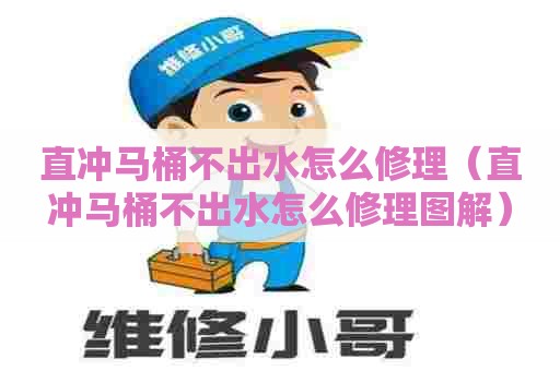 直冲马桶不出水怎么修理（直冲马桶不出水怎么修理图解）