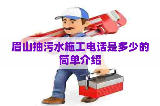 眉山抽污水施工电话是多少的简单介绍 眉山抽污水施工电话是多少的简单介绍