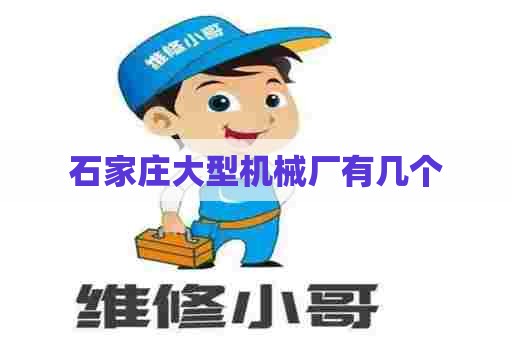 石家庄大型机械厂有几个