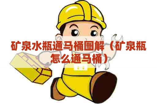 矿泉水瓶通马桶图解（矿泉瓶怎么通马桶）
