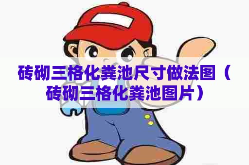 砖砌三格化粪池尺寸做法图（砖砌三格化粪池图片）