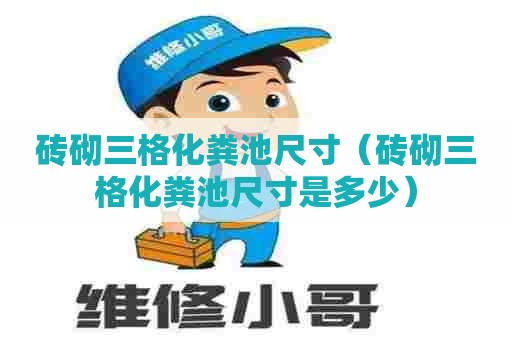 砖砌三格化粪池尺寸（砖砌三格化粪池尺寸是多少）