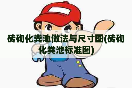 砖砌化粪池做法与尺寸图(砖砌化粪池标准图) 砖砌化粪池做法与尺寸图(砖砌化粪池标准图)