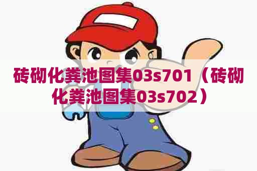 砖砌化粪池图集03s701（砖砌化粪池图集03s702）