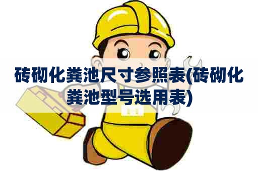 砖砌化粪池尺寸参照表(砖砌化粪池型号选用表)