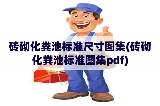 砖砌化粪池标准尺寸图集(砖砌化粪池标准图集pdf)