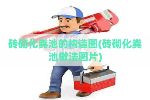 砖砌化粪池的构造图(砖砌化粪池做法图片) 砖砌化粪池的构造图(砖砌化粪池做法图片)