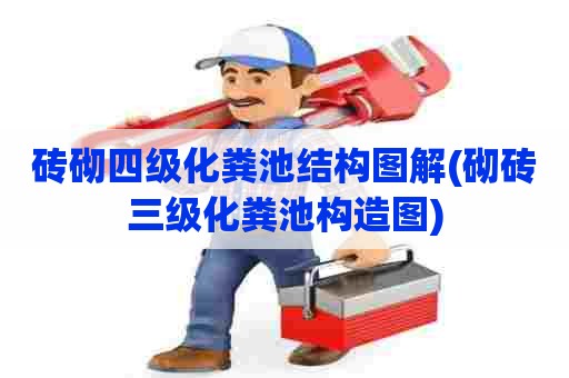 砖砌四级化粪池结构图解(砌砖三级化粪池构造图) 砖砌四级化粪池结构图解(砌砖三级化粪池构造图)