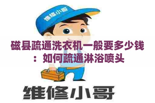 磁县疏通洗衣机一般要多少钱:如何疏通淋浴喷头 磁县疏通洗衣机一般要多少钱:如何疏通淋浴喷头
