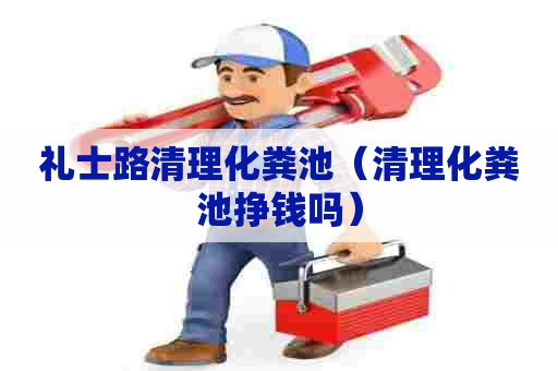 礼士路清理化粪池（清理化粪池挣钱吗）