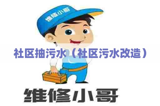 社区抽污水(社区污水改造) 社区抽污水(社区污水改造)