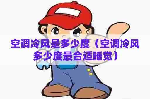 空调冷风是多少度（空调冷风多少度最合适睡觉）