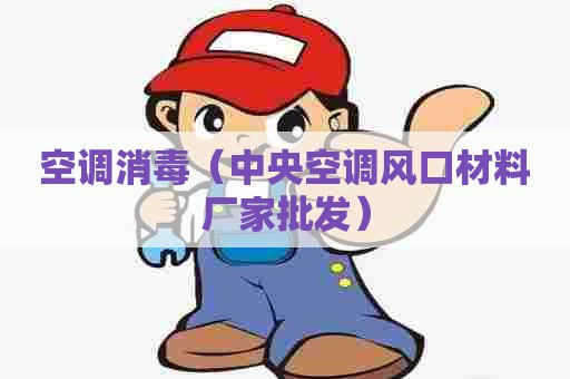 空调消毒（中央空调风口材料厂家批发）