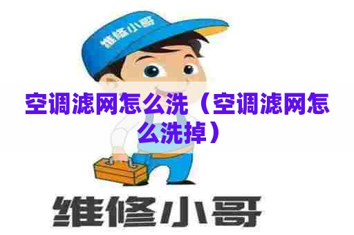 空调滤网怎么洗（空调滤网怎么洗掉）