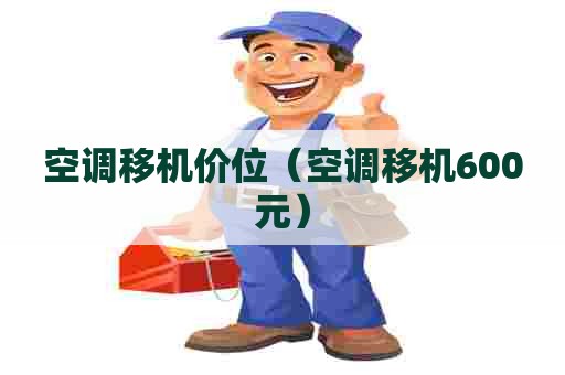 空调移机价位（空调移机600元）