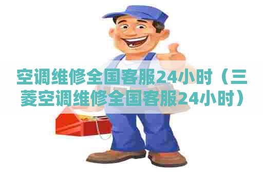 空调维修全国客服24小时(三菱空调维修全国客服24小时) 空调维修全国客服24小时(三菱空调维修全国客服24小时)