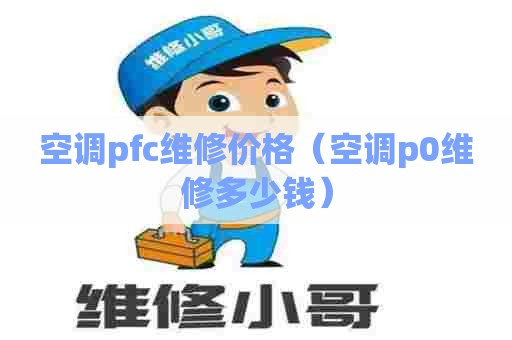 空调pfc维修价格（空调p0维修多少钱）