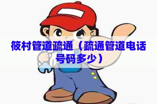 筱村管道疏通（疏通管道电话号码多少）