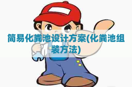 简易化粪池设计方案(化粪池组装方法) 简易化粪池设计方案(化粪池组装方法)