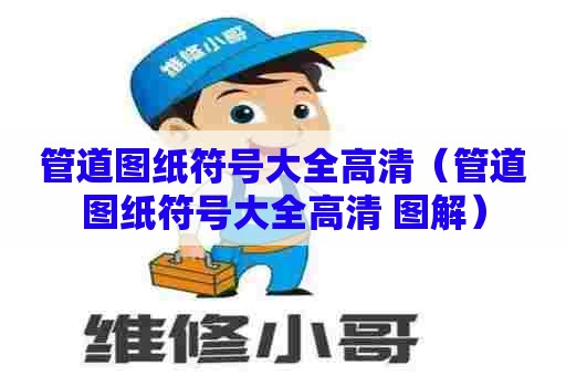 管道图纸符号大全高清(管道图纸符号大全高清 图解) 管道图纸符号大全高清(管道图纸符号大全高清 图解)