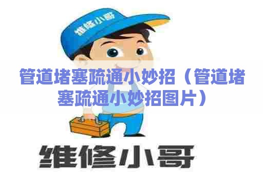 管道堵塞疏通小妙招（管道堵塞疏通小妙招图片）