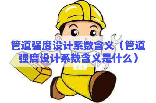 管道强度设计系数含义（管道强度设计系数含义是什么）