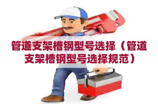 管道支架槽钢型号选择（管道支架槽钢型号选择规范）