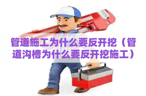 管道施工为什么要反开挖(管道沟槽为什么要反开挖施工) 管道施工为什么要反开挖(管道沟槽为什么要反开挖施工)