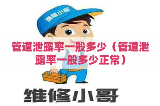 管道泄露率一般多少（管道泄露率一般多少正常）