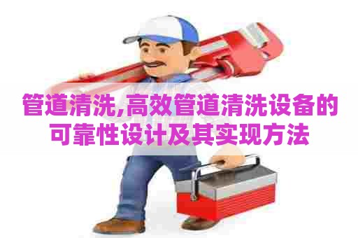 管道清洗,高效管道清洗设备的可靠性设计及其实现方法