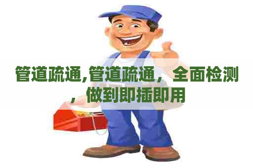 管道疏通,管道疏通,全面检测,做到即插即用 管道疏通,管道疏通,全面检测,做到即插即用