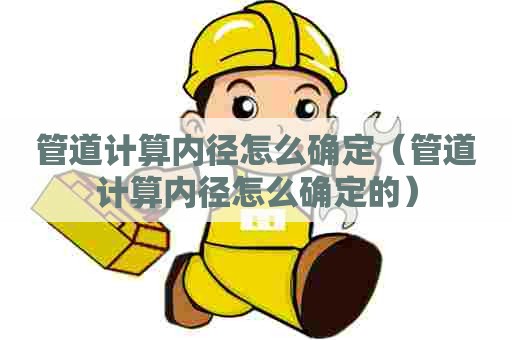 管道计算内径怎么确定（管道计算内径怎么确定的）