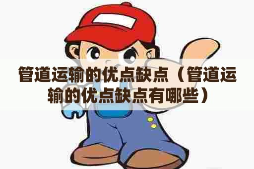 管道运输的优点缺点（管道运输的优点缺点有哪些）