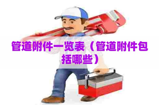 管道附件一览表（管道附件包括哪些）